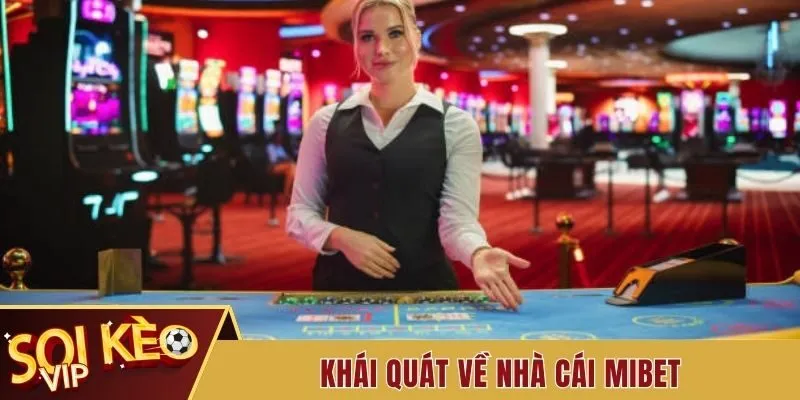 Nhà Cái Mibet - Thương Hiệu Nổi Đình Nổi Đám Năm Gần Đây 1 Khái quát về nhà cái Mibet